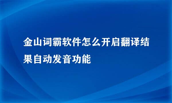 金山词霸软件怎么开启翻译结果自动发音功能