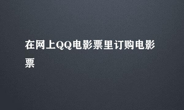 在网上QQ电影票里订购电影票