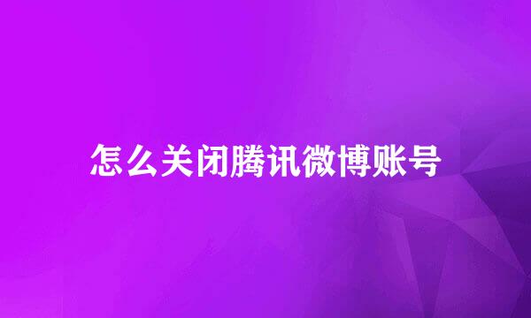 怎么关闭腾讯微博账号