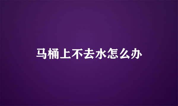 马桶上不去水怎么办
