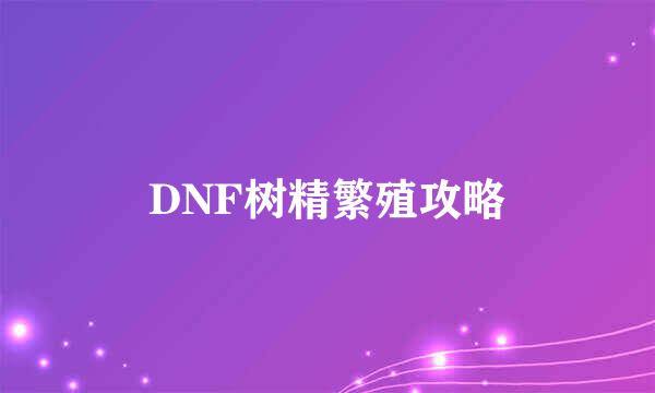 DNF树精繁殖攻略