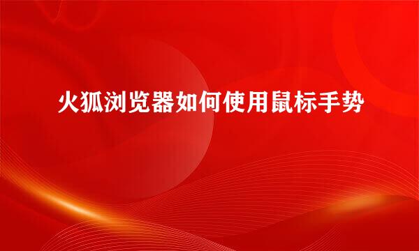 火狐浏览器如何使用鼠标手势