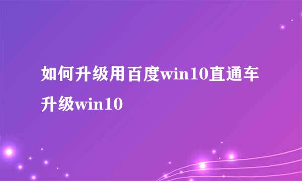 如何升级用百度win10直通车升级win10