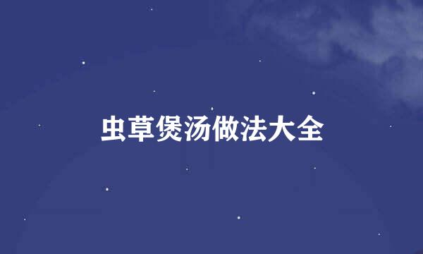虫草煲汤做法大全