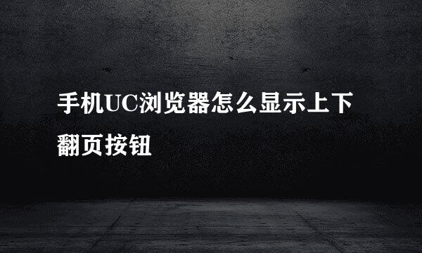 手机UC浏览器怎么显示上下翻页按钮