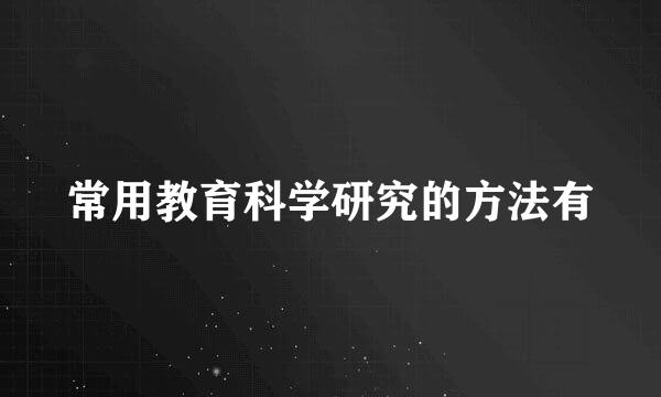常用教育科学研究的方法有