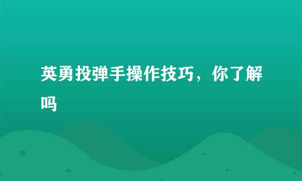 英勇投弹手操作技巧，你了解吗