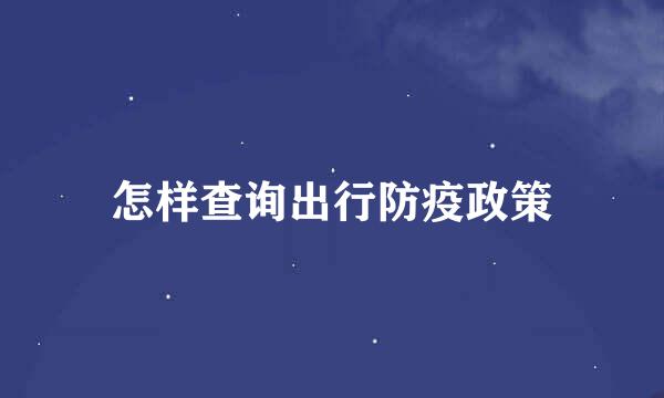怎样查询出行防疫政策