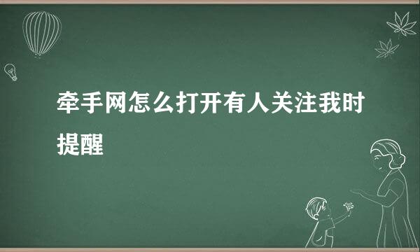 牵手网怎么打开有人关注我时提醒