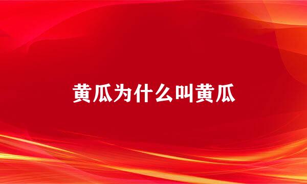 黄瓜为什么叫黄瓜