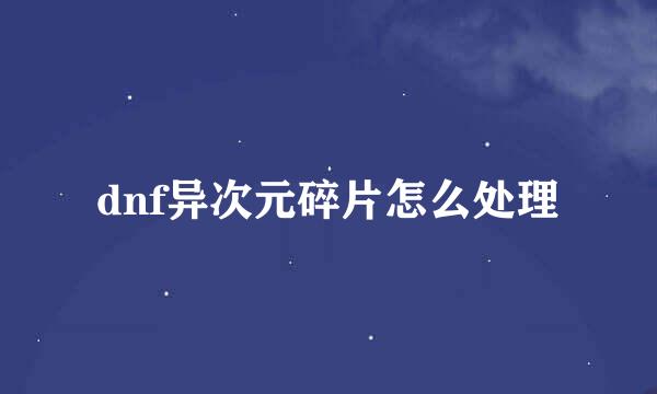 dnf异次元碎片怎么处理
