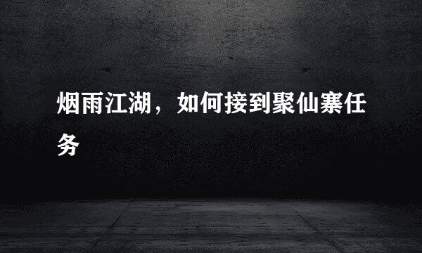 烟雨江湖，如何接到聚仙寨任务