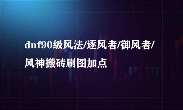 dnf90级风法/逐风者/御风者/风神搬砖刷图加点