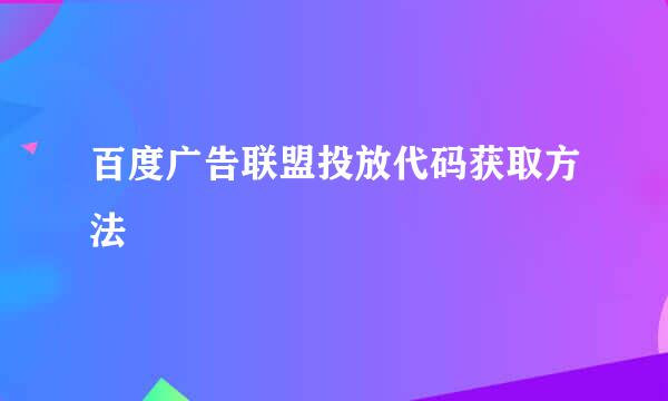 百度广告联盟投放代码获取方法
