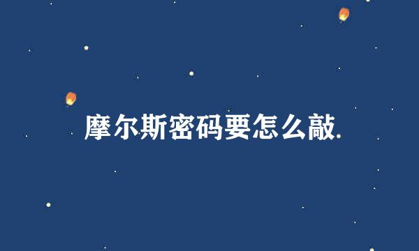 摩尔斯密码要怎么敲