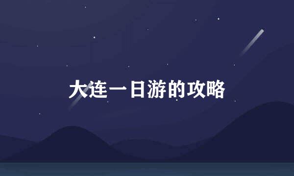 大连一日游的攻略