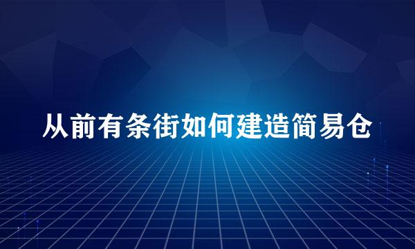 从前有条街如何建造简易仓