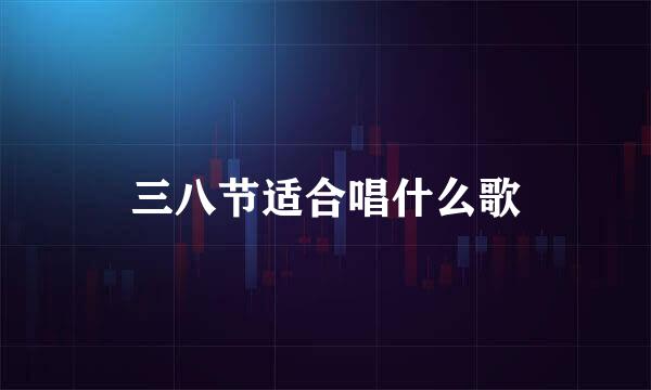 三八节适合唱什么歌
