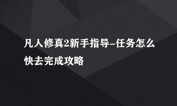 凡人修真2新手指导-任务怎么快去完成攻略