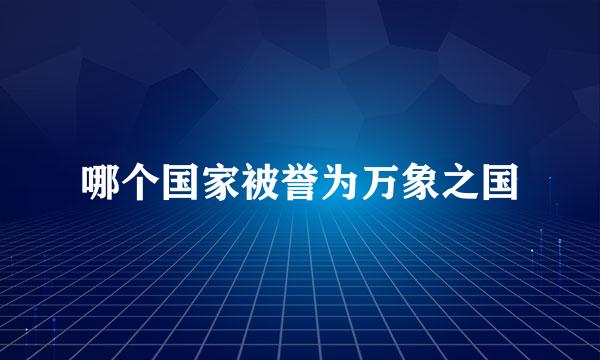 哪个国家被誉为万象之国
