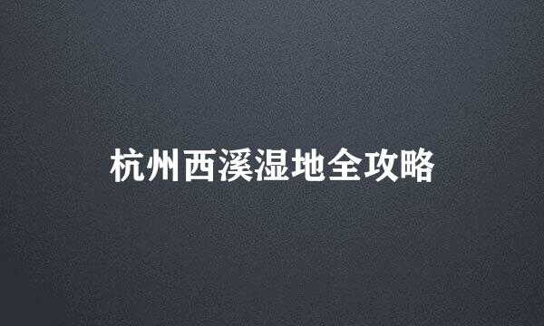 杭州西溪湿地全攻略