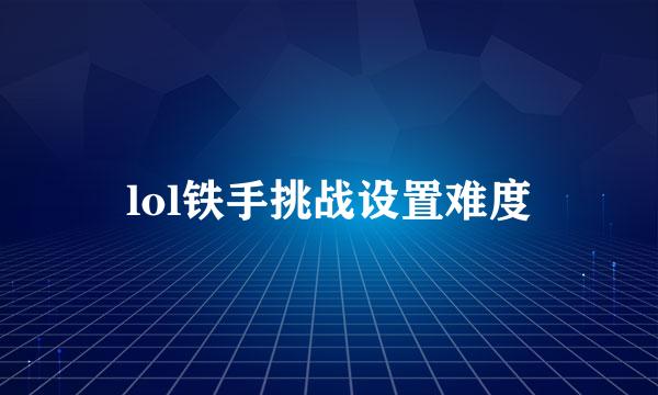 lol铁手挑战设置难度