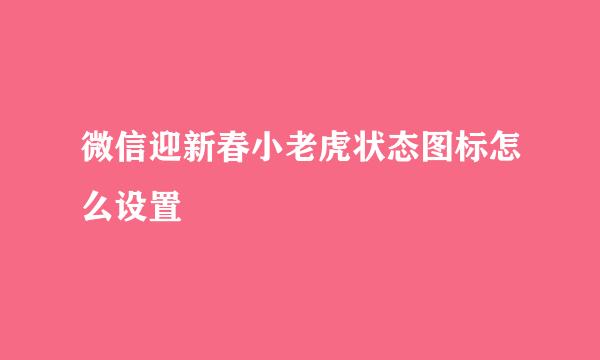 微信迎新春小老虎状态图标怎么设置