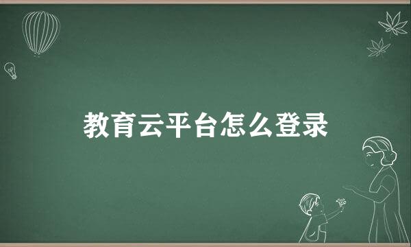 教育云平台怎么登录
