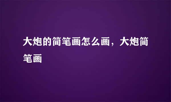 大炮的简笔画怎么画，大炮简笔画