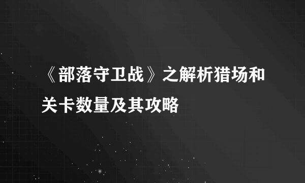 《部落守卫战》之解析猎场和关卡数量及其攻略