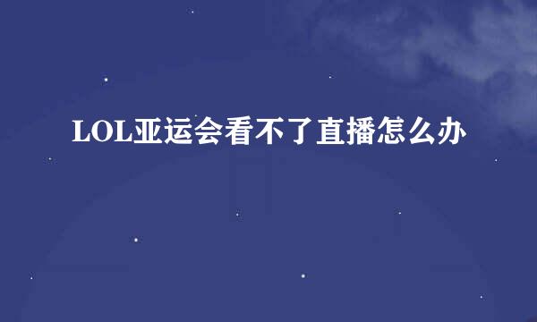 LOL亚运会看不了直播怎么办