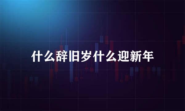 什么辞旧岁什么迎新年