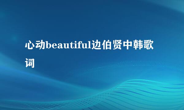心动beautiful边伯贤中韩歌词