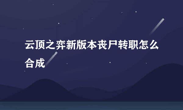 云顶之弈新版本丧尸转职怎么合成