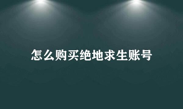 怎么购买绝地求生账号