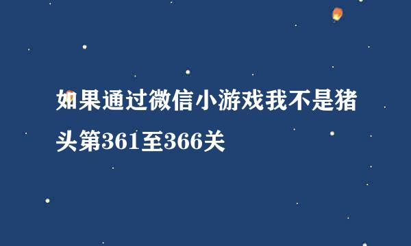 如果通过微信小游戏我不是猪头第361至366关