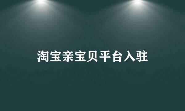 淘宝亲宝贝平台入驻
