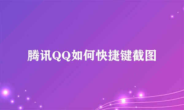 腾讯QQ如何快捷键截图