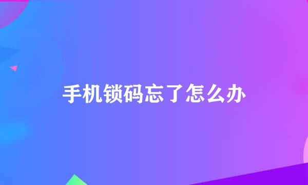 手机锁码忘了怎么办