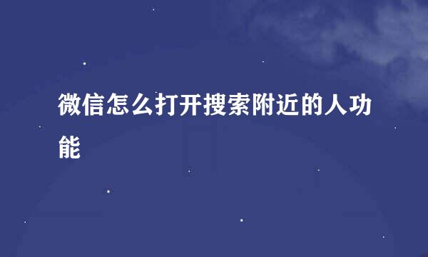 微信怎么打开搜索附近的人功能