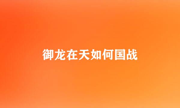 御龙在天如何国战