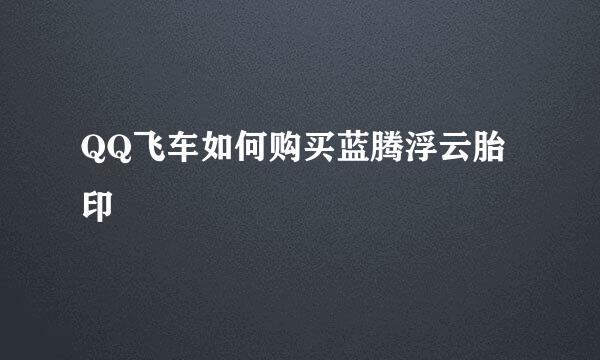QQ飞车如何购买蓝腾浮云胎印
