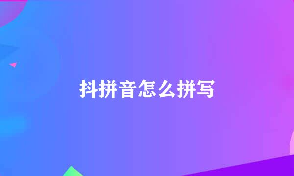 抖拼音怎么拼写