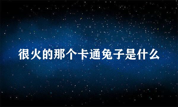 很火的那个卡通兔子是什么