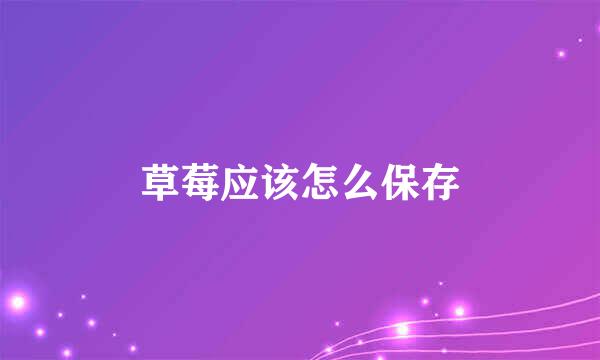 草莓应该怎么保存