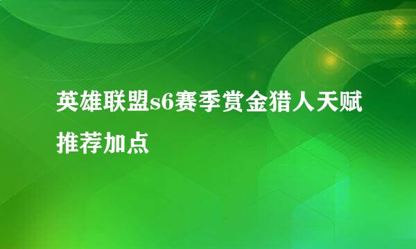 英雄联盟s6赛季赏金猎人天赋推荐加点