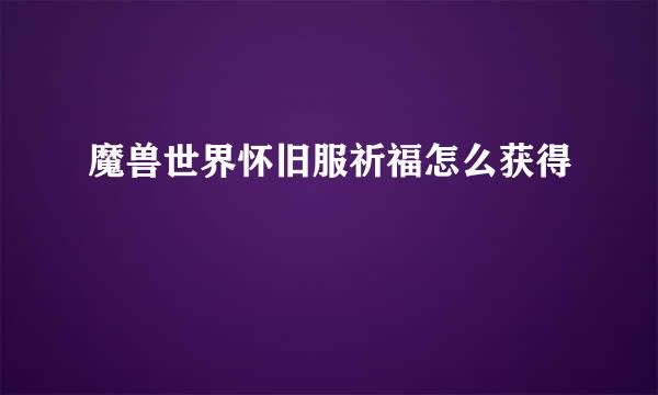 魔兽世界怀旧服祈福怎么获得