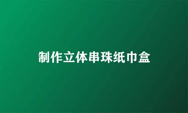 制作立体串珠纸巾盒