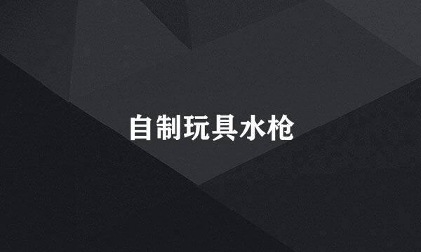 自制玩具水枪