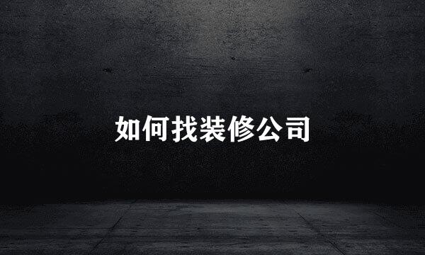 如何找装修公司